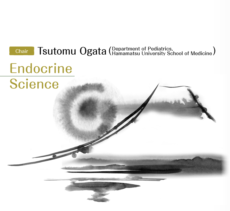 Endocrine Science　Chair: Tsutomu Ogata (Department of Pediatrics, Hamamatsu University School of Medicine)