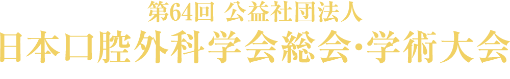 第64回公益社団法人 日本口腔外科学会総会・学術大会