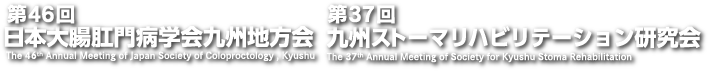 第46回日本大腸肛門病学会九州地方会（The 46th Annual Meeting of Japan Society of Coloproctology , Kyushu）／第37回九州ストーマリハビリテーション研究会（The 37th Annual Meeting of Society for Kyushu Stoma Rehabilitation）