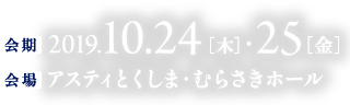 会期：2019年10月24日（木）・25日（金）／会場：アスティとくしま・むらさきホール