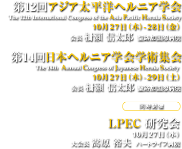 第9回日本腹腔鏡下ヘルニア手術手技研究集会　[同時開催]第14回日本ヘルニア学会学術集会・10月27日（木）-29日（土）・大会長 柵瀨  信太郎  聖路加国際病院、LPEC 研究会・10月27日（木）・大会長 嵩原 裕夫  ハートライフ病院　[会期]2016年10月27日（木）　[会場]東京ドームホテル