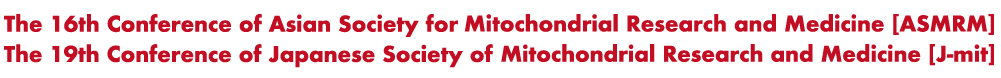  The 16th Conference of Asian Society for Mitochondrial Research and Medicine [ASMRM] The 19th Conference of Japanese Society of Mitochondrial Research and Medicine [J-mit]