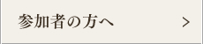 参加者の方へ