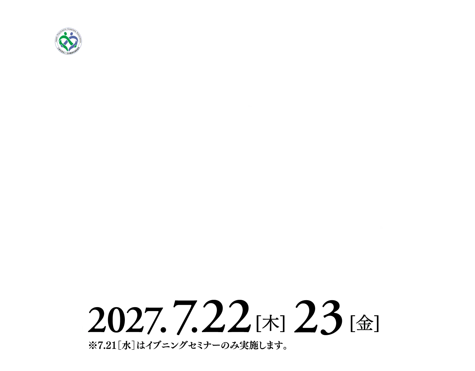 公益社団法人日本精神科病院協会 第16回日本精神科医学会学術大会 コミュニティと共に創る精神科医療〜地域（僻地）連携と支援体制の進化〜 2027.7.22[木]23[金]※7.21[水]はイブニングセミナーのみ実施します。
