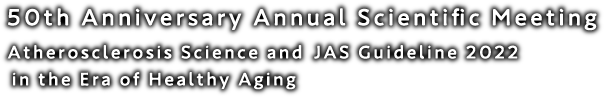 50th Anniversary Annual Scientific Meeting Atherosclerosis Science and JAS Guideline 2022 in the Era of Healthy Aging