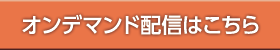 オンデマンド配信はこちら