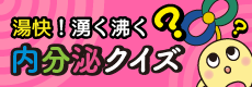 湯快！湧く沸く内分泌クイズ