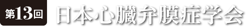 第13回日本心臓弁膜症学会 The 13th Annual Meeting of the Japanese Society for Heart Valve Disease 弁膜症の深奥を極める〜そこから見えてくる心臓〜