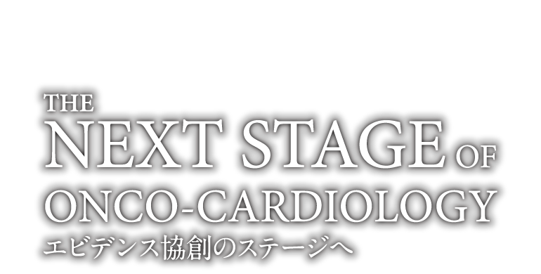 THE NEXT STAGE OF ONCO-CARDIOLOGY エビデンス協創のステージへ