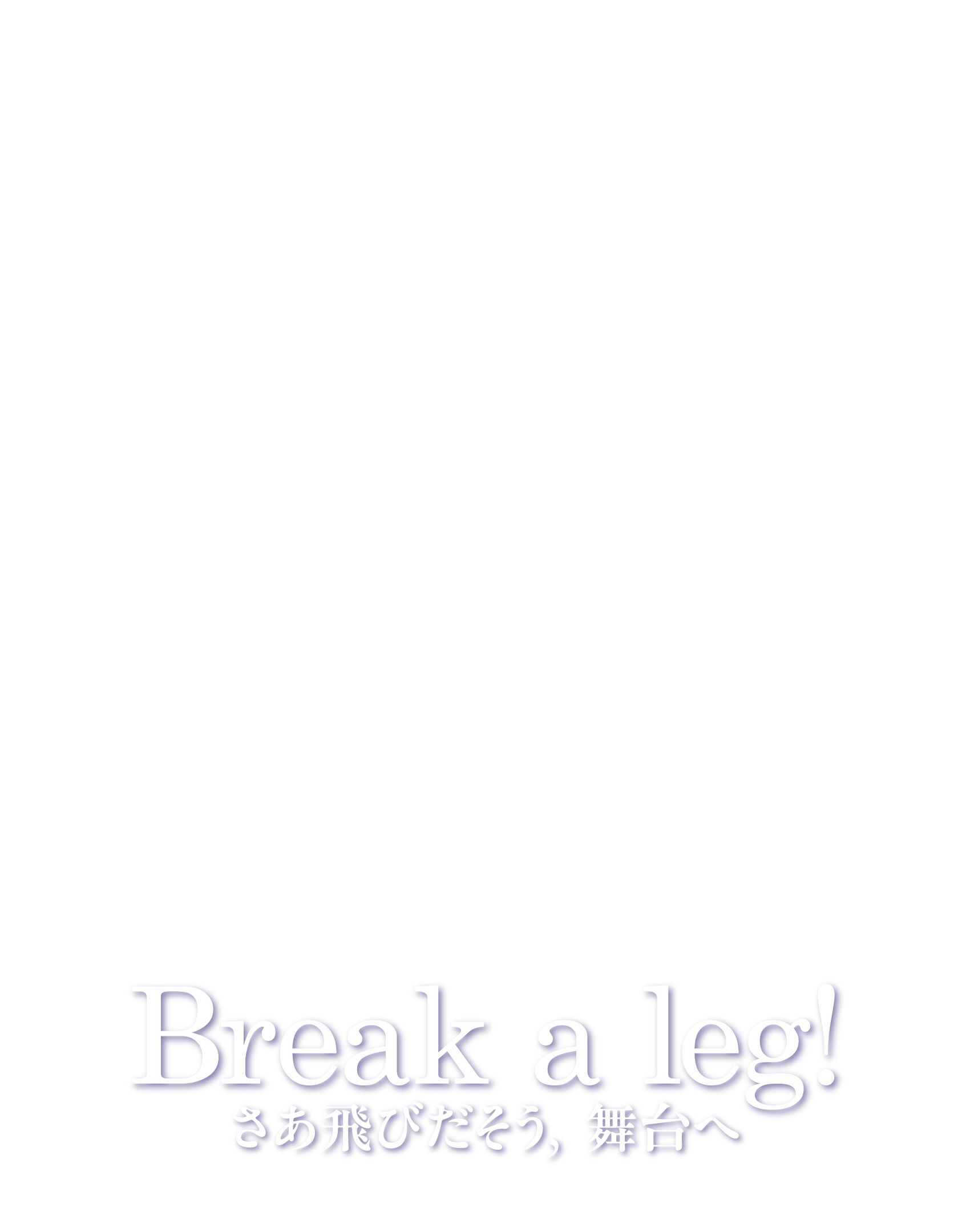 Break a leg!さあ飛びだそう，舞台へ