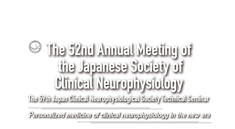 The 52nd Annual Meeting of the Japanese Society of　Clinical Neurophysiology　The 59th Japan Clinical Neurophysiological Society Technical Seminar　Personalized medicine of clinical neurophysiology in the new era