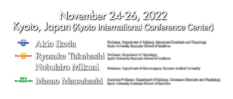 November 24-26, 2022　Kyoto, Japan (Kyoto International Conference Center)　PresidentAkio Ikeda　Vice-president　Ryosuke Takahashi　Nobuhiro Mikuni　Chief of the organizing office　Masao Matsuhashi