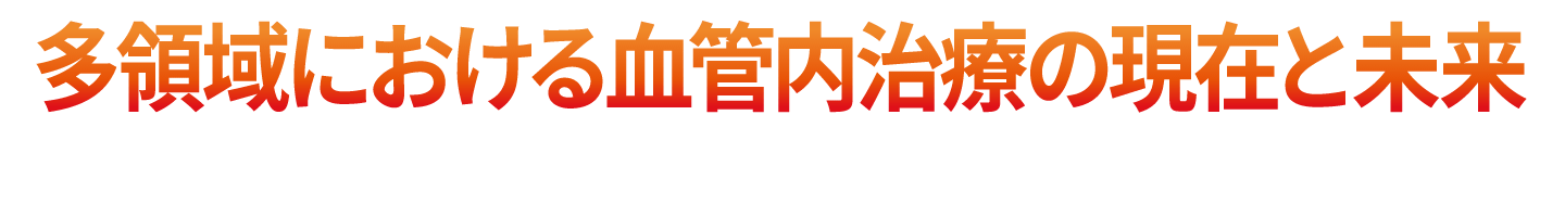 多領域における血管内治療の現在と未来