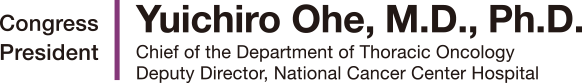 Congress President: Yuichiro Ohe, M.D., Ph.D. (Chief of the Department of Thoracic Oncology Deputy Director, National Cancer Center Hospital)