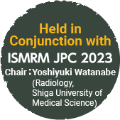 Held in Conjunction with ISMRM JPC 2023／Date：September 22(Fri.) – 24(Sun.)