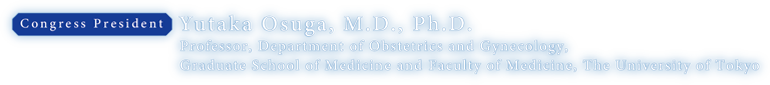 Yutaka Osuga, M.D., Ph.D.
Professor, Department of Obstetrics and Gynecology, Graduate School of Medicine and Faculty of Medicine, University of Tokyo