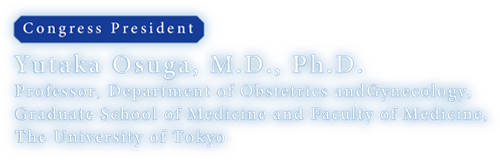 Yutaka Osuga, M.D., Ph.D.
Professor, Department of Obstetrics and Gynecology, Graduate School of Medicine and Faculty of Medicine, University of Tokyo