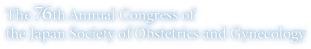 The 76th Annual Congress of the Japan Society of Obstetrics and Gynecology