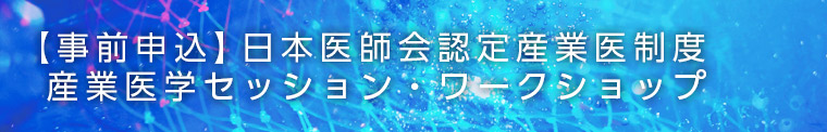 日本医師会認定産業医制度　産業医学セッション・ワークショップ