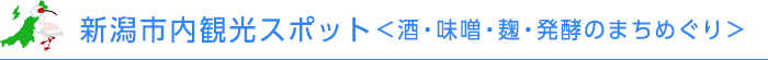 新潟市内観光スポット＜酒・味噌・麹・発酵のまちめぐり＞