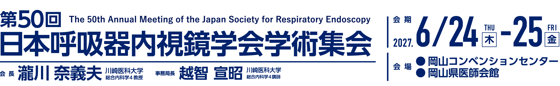 第50回日本呼吸器内視鏡学会学術集会、会期：2027年6月24日（木）～25日（金）、会場：岡山コンベンションセンター・岡山県医師会館、会長：瀧川 奈義夫（川崎医科大学 総合内科学4教授）、事務局長：越智 宣昭（川崎医科大学 総合内科学4講師）