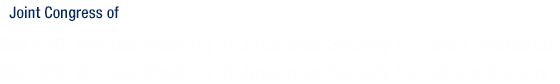 Joint Congress of the 45th Annual Meeting of Japanese Society of Sleep Research, the 30th Annual Meeting of Japanese Society for Chronobiology