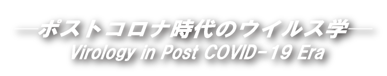 ポストコロナ時代のウイルス学 Virology in Post COVID-19 Era