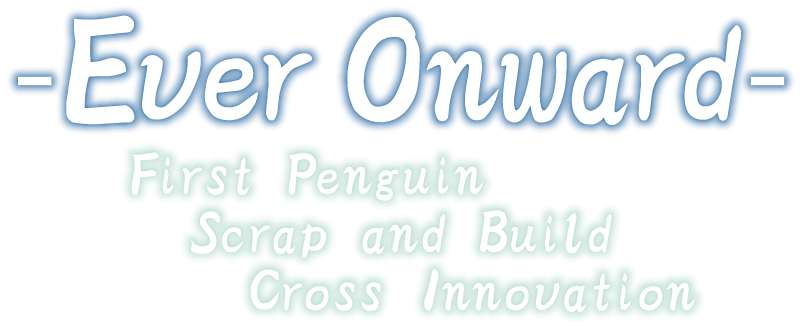 -Ever Onward- First Penguin, Scrap and Build, Cross Innovation