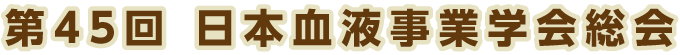 第45回 日本血液事業学会総会