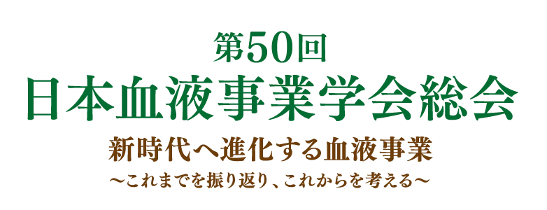 第50回日本血液事業学会総会 新時代へ進化する血液事業〜これまでを振り返り、これからを考える〜